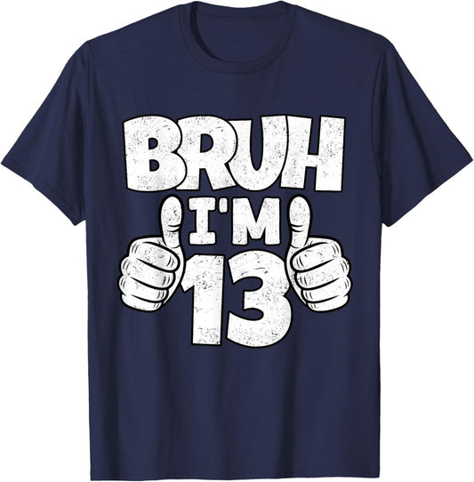Bruh I'm 13 Year Old Funny Thirteenth Bday Boy 13th Birthday T-Shirt - T-Shirt | Navy