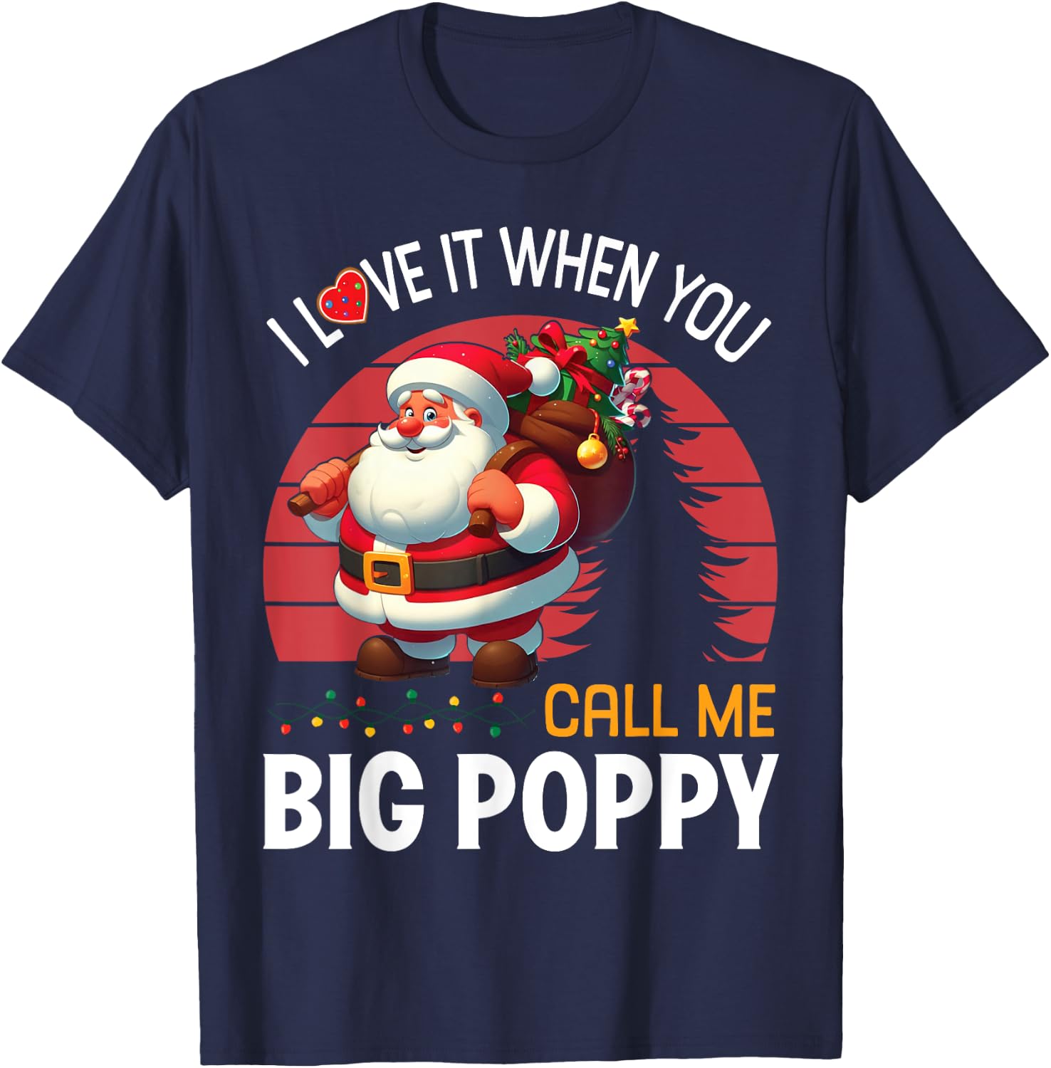 I Love It When You Call Me Big Poppy Christmas Santa Claus T-Shirt - T-Shirt | Navy