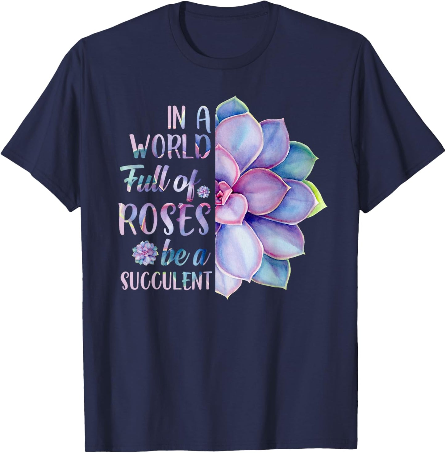 In A World Full Of Roses Be A Succulent T-Shirt - T-Shirt | Navy