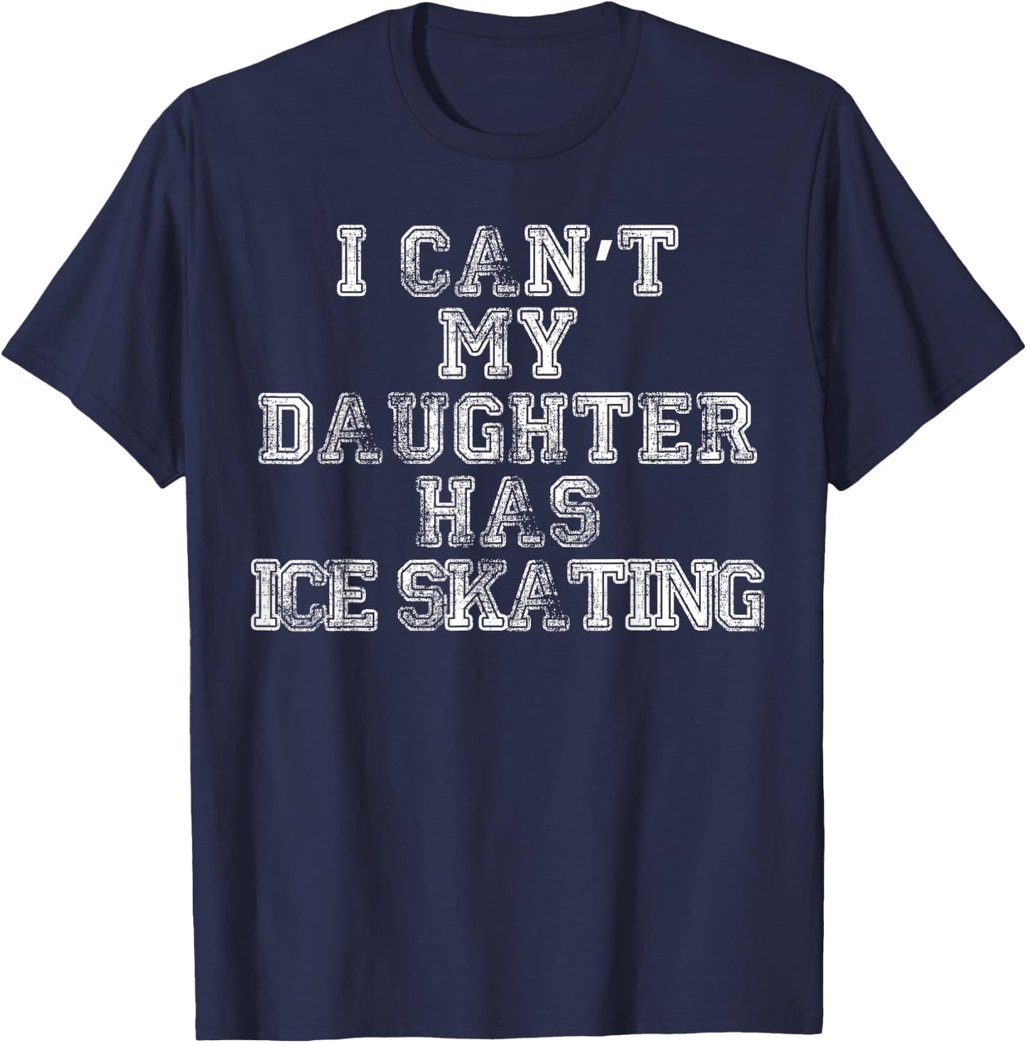 I Can't My Daughter Has Ice Skating T Shirt Mom Dad T-Shirt - T-Shirt | Navy