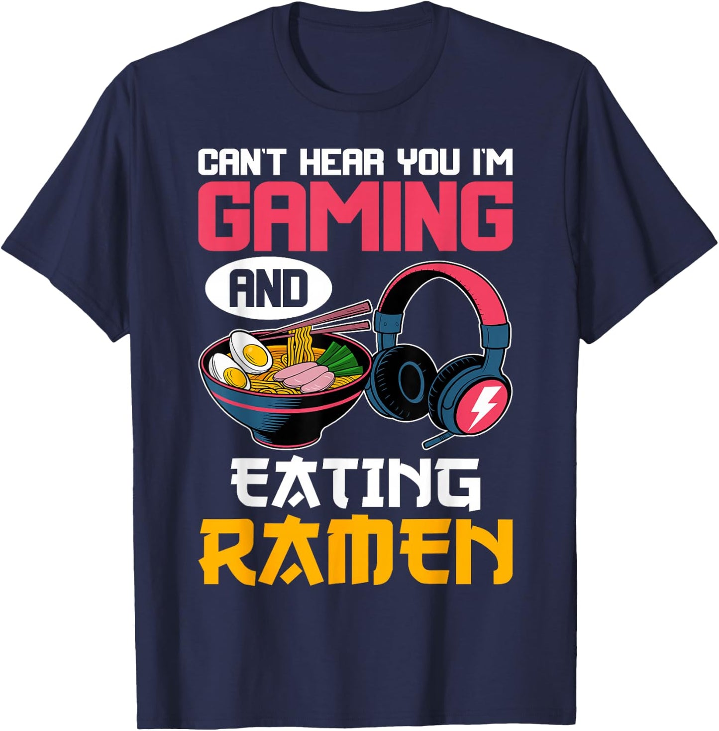 Can't Hear You I'm Gaming and Eating Ramen Noodles Gamer T-Shirt - T-Shirt | Navy