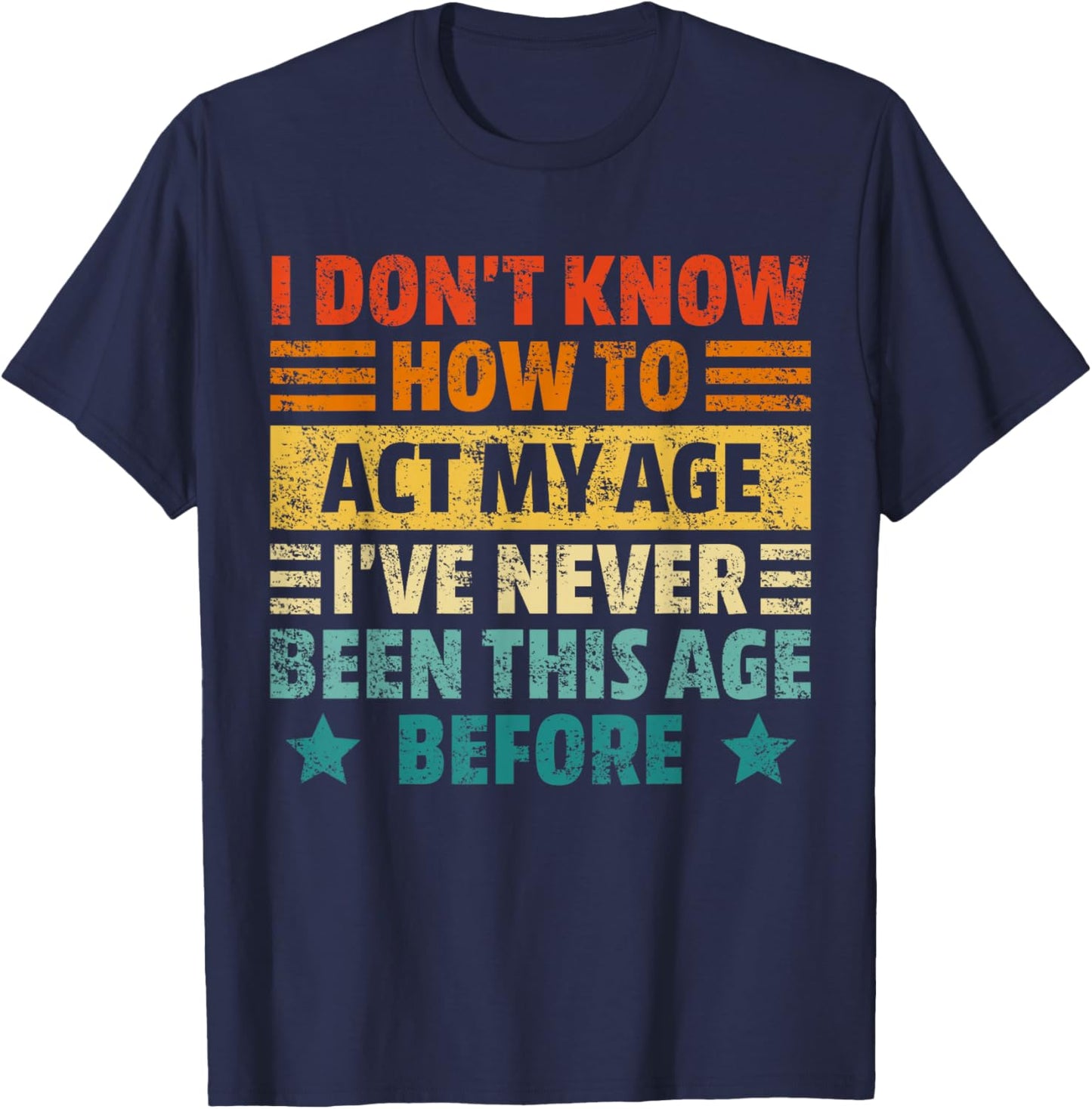 Dont Know How To Act My Age Funny Sarcastic Saying Men Women T-Shirt - T-Shirt | Navy