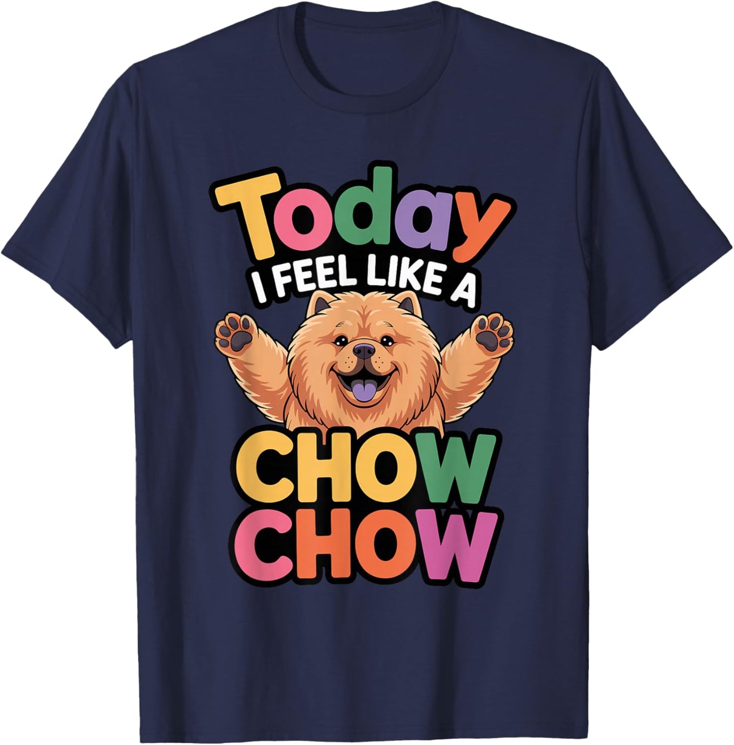 Cute Cartoon Pet Dog Breed Today I Feel Like a Chow Chow T-Shirt - T-Shirt | Navy