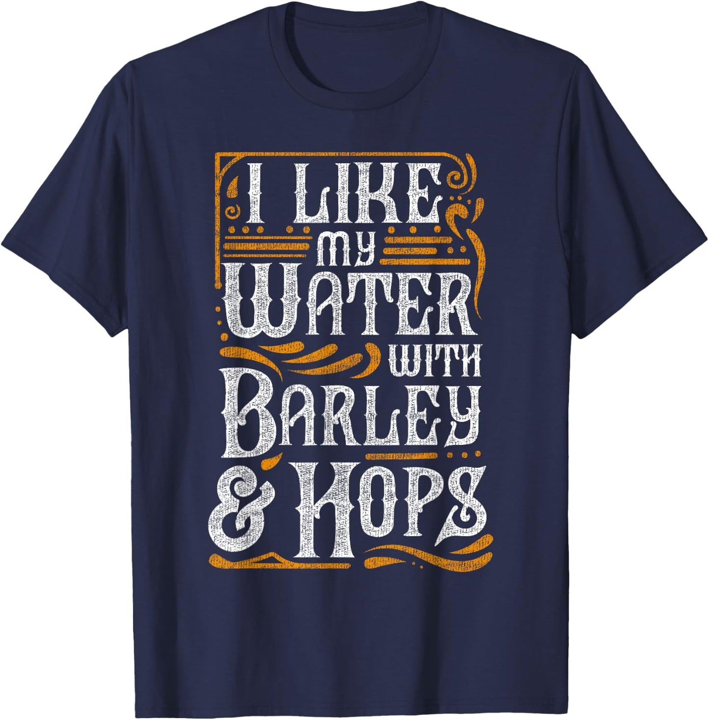 I Like My Water With Barley And Hops l Craft Beer brewing T-Shirt - T-Shirt | Navy