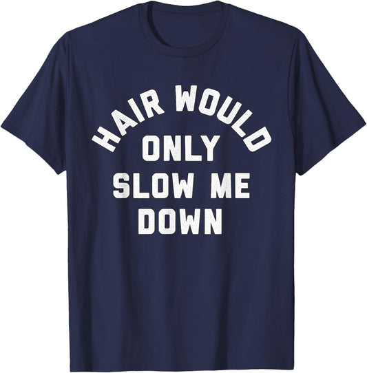 Hair Would Only Slow Me Down Bald Humor T-Shirt - T-Shirt | Navy