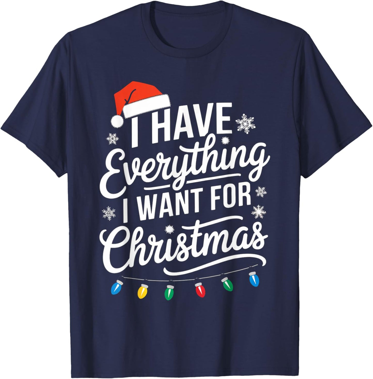 I Have Everything I Want For Christmas Its Me I'm Everything T-Shirt - T-Shirt | Navy