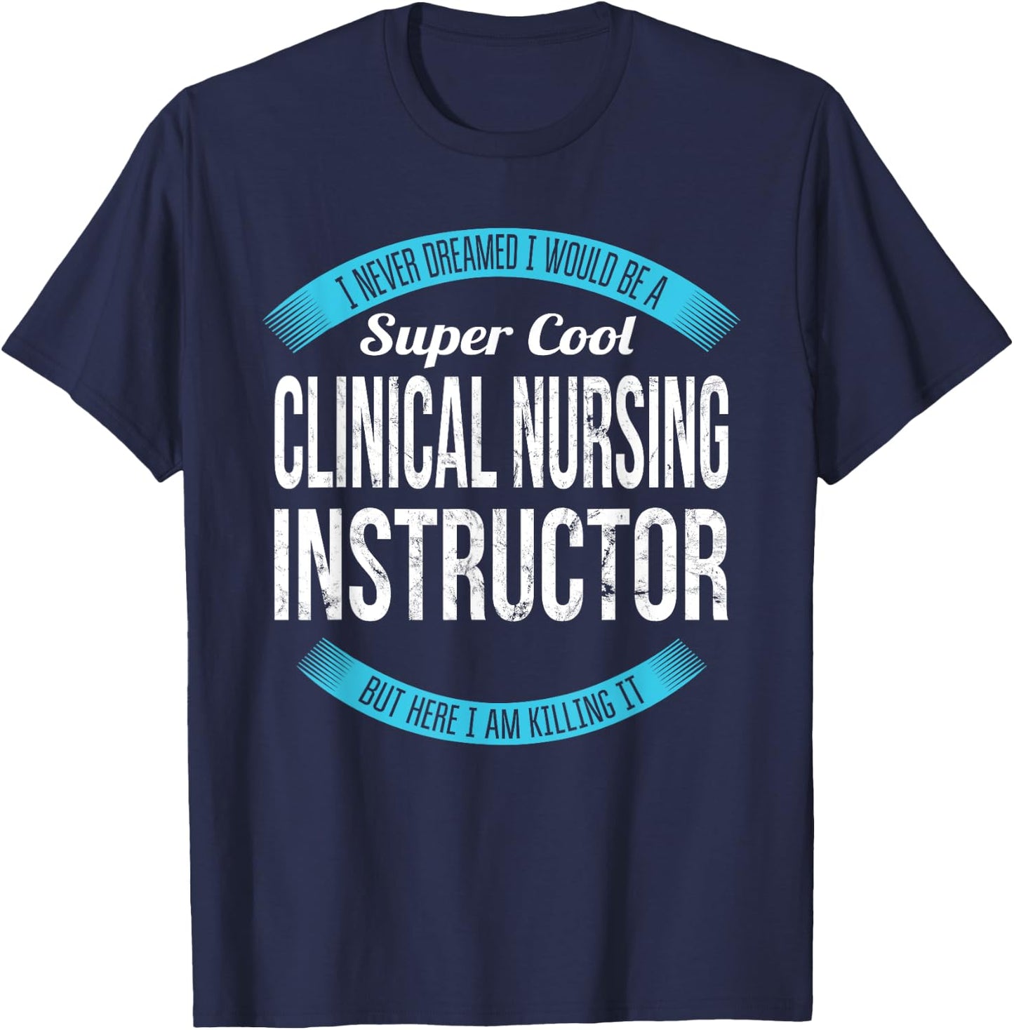 Clinical Nursing Instructor Gifts Funny T-Shirt - T-Shirt | Navy