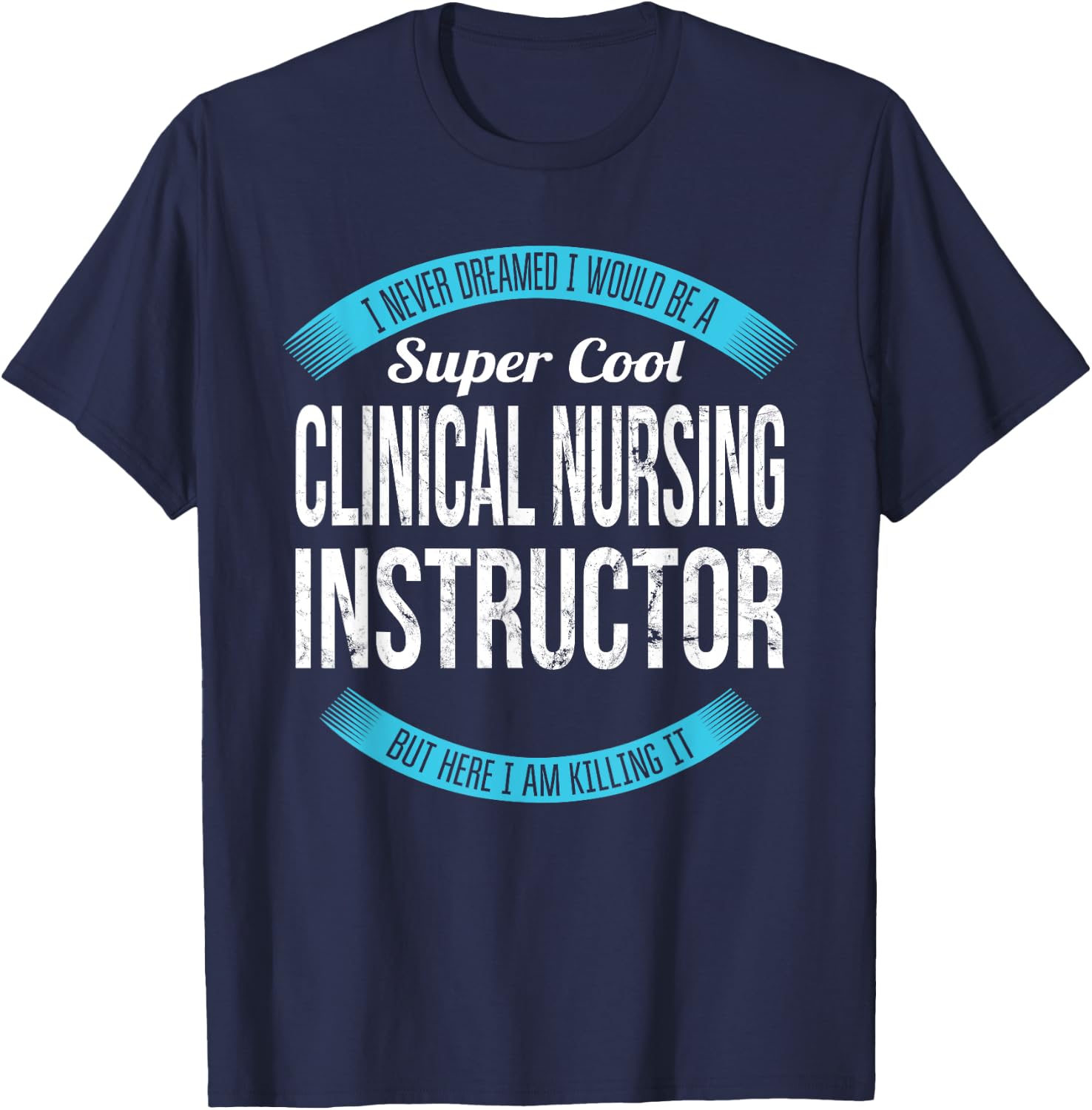 Clinical Nursing Instructor Gifts Funny T-Shirt - T-Shirt | Navy