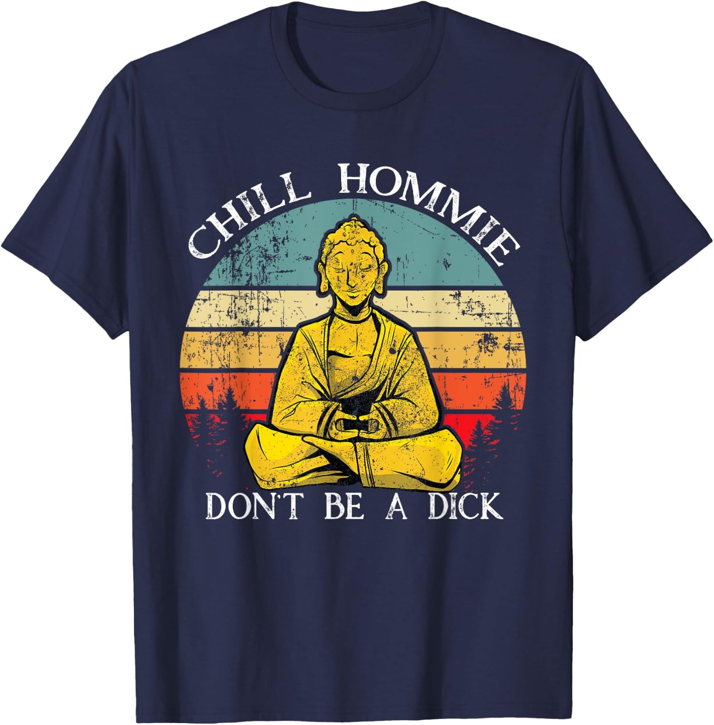 Chill Hommie don't be a dick Sarcasm Buddha quotes Shirt T-Shirt - T-Shirt | Navy
