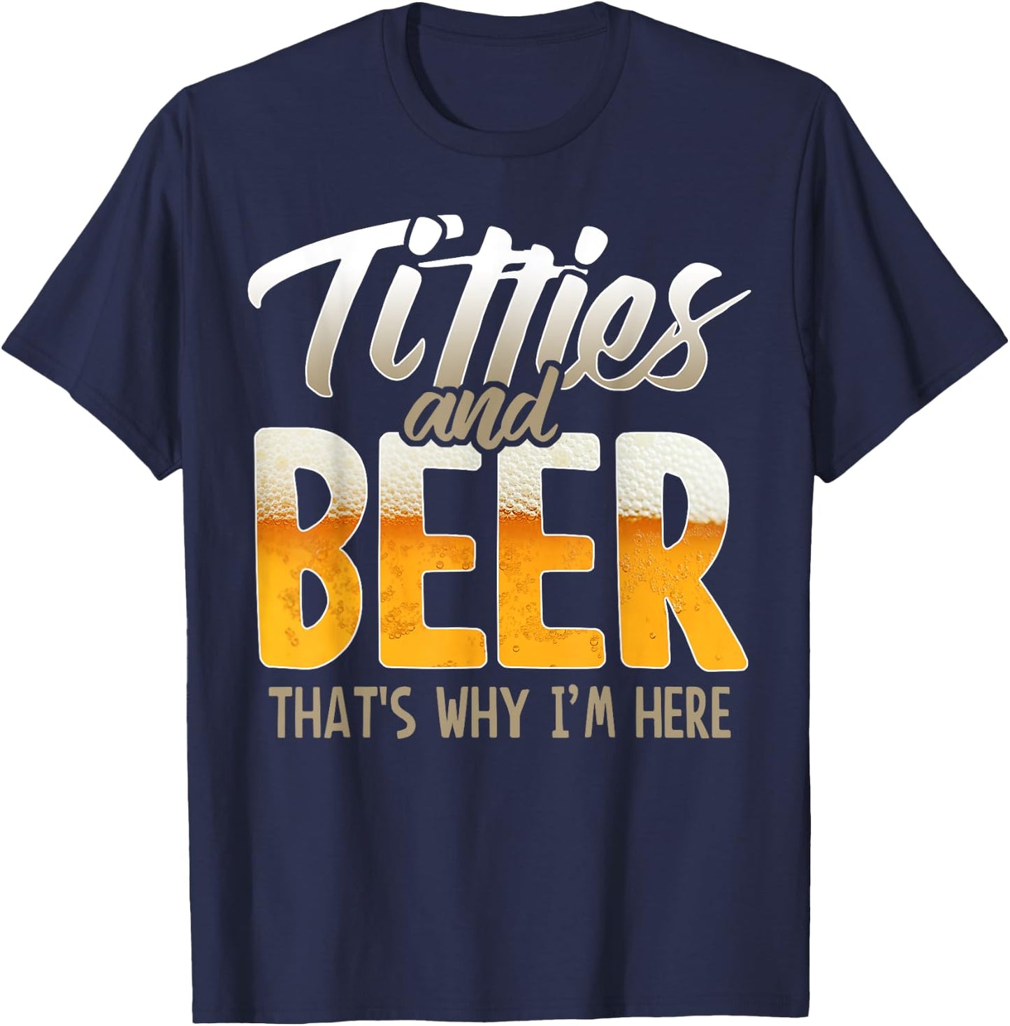 Titties and Beer thats why im here T-Shirt - T-Shirt | Navy