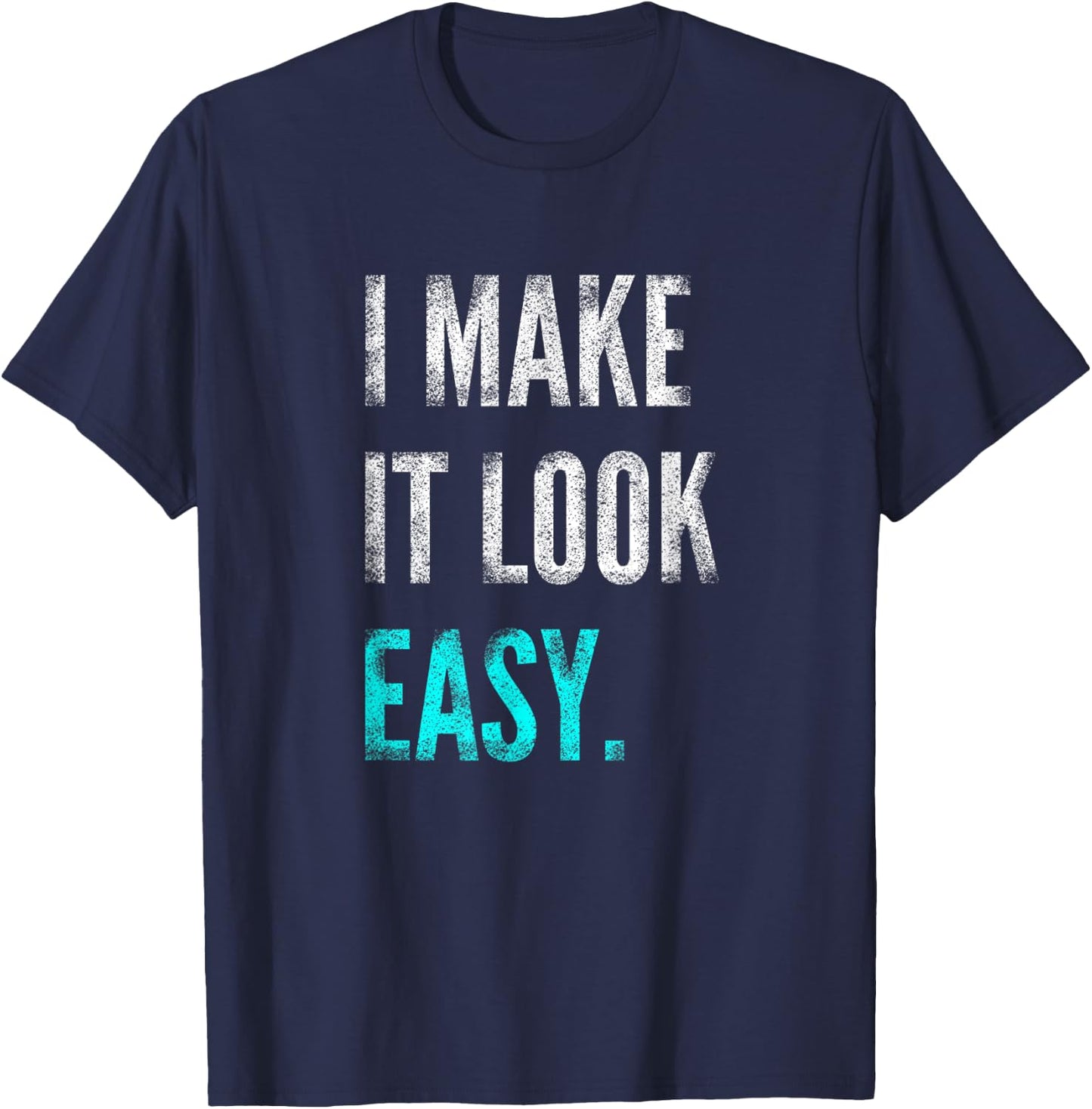 I Make It Look Easy | Motivational Workout Gym T-Shirt - T-Shirt | Navy