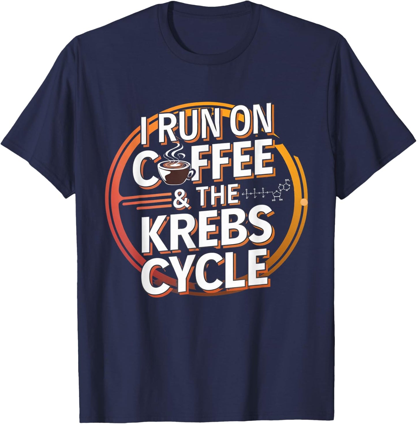 I Run On Coffee & The Krebs Cycle Biology Biochemistry Funny T-Shirt - T-Shirt | Navy