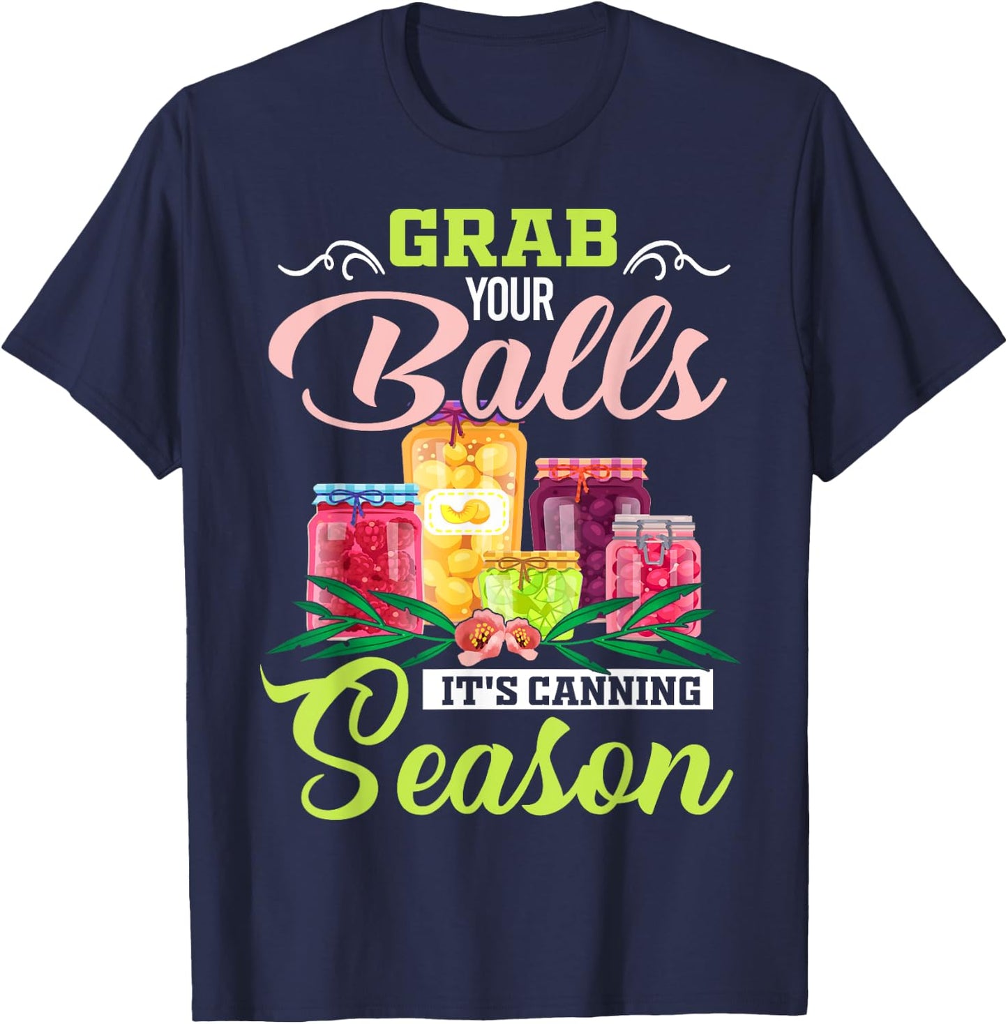 Grab Your Balls It's Canning Season Funny Quote Gift T-Shirt - T-Shirt | Navy