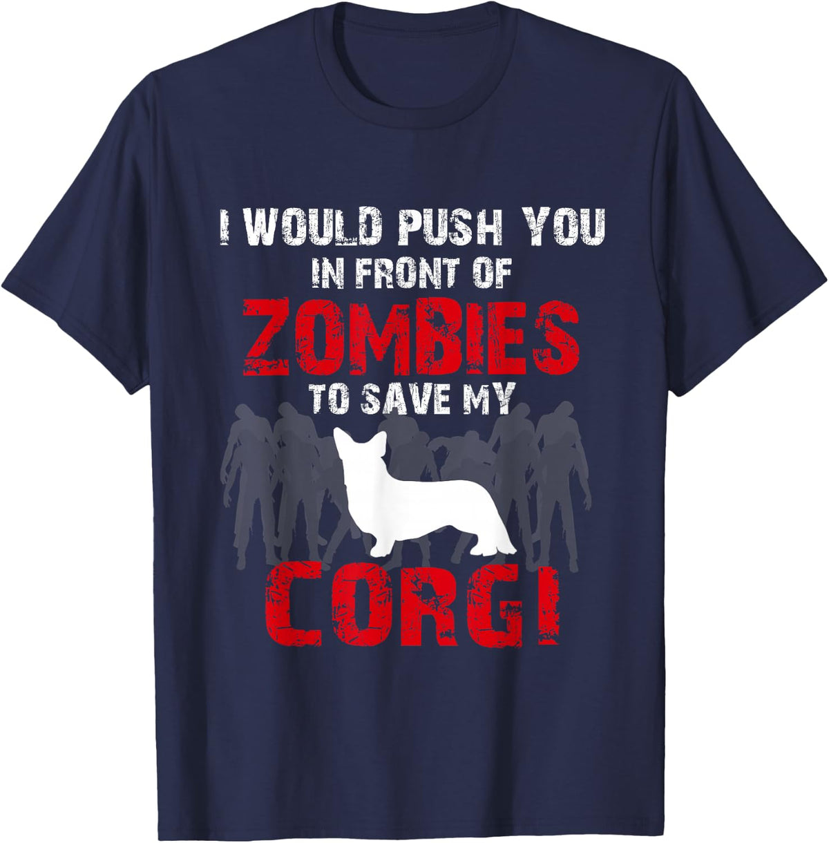 I Would Push You In Front Of Zombies To Save My Corgi Cute Dog Lover T-Shirt - T-Shirt | Navy