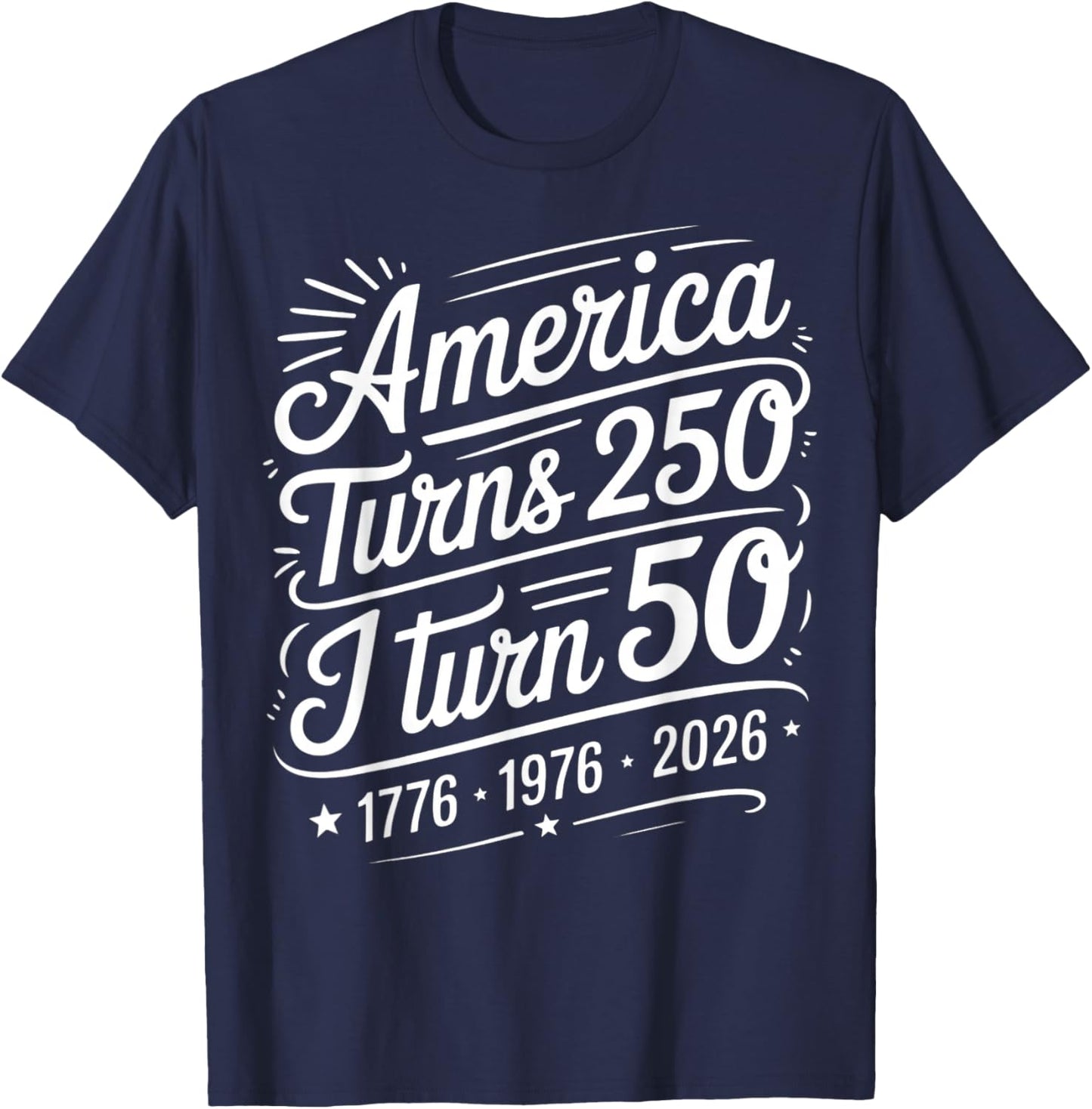 America Turns 250 I Turn 50 Birthday 1776 1976 2026 Patriot T-Shirt - T-Shirt | Navy