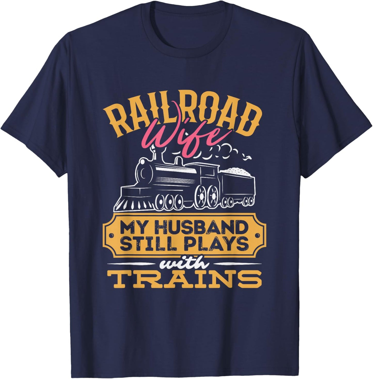 Railroader My Husband Still Plays With Trains Railroad Wife T-Shirt - T-Shirt | Navy