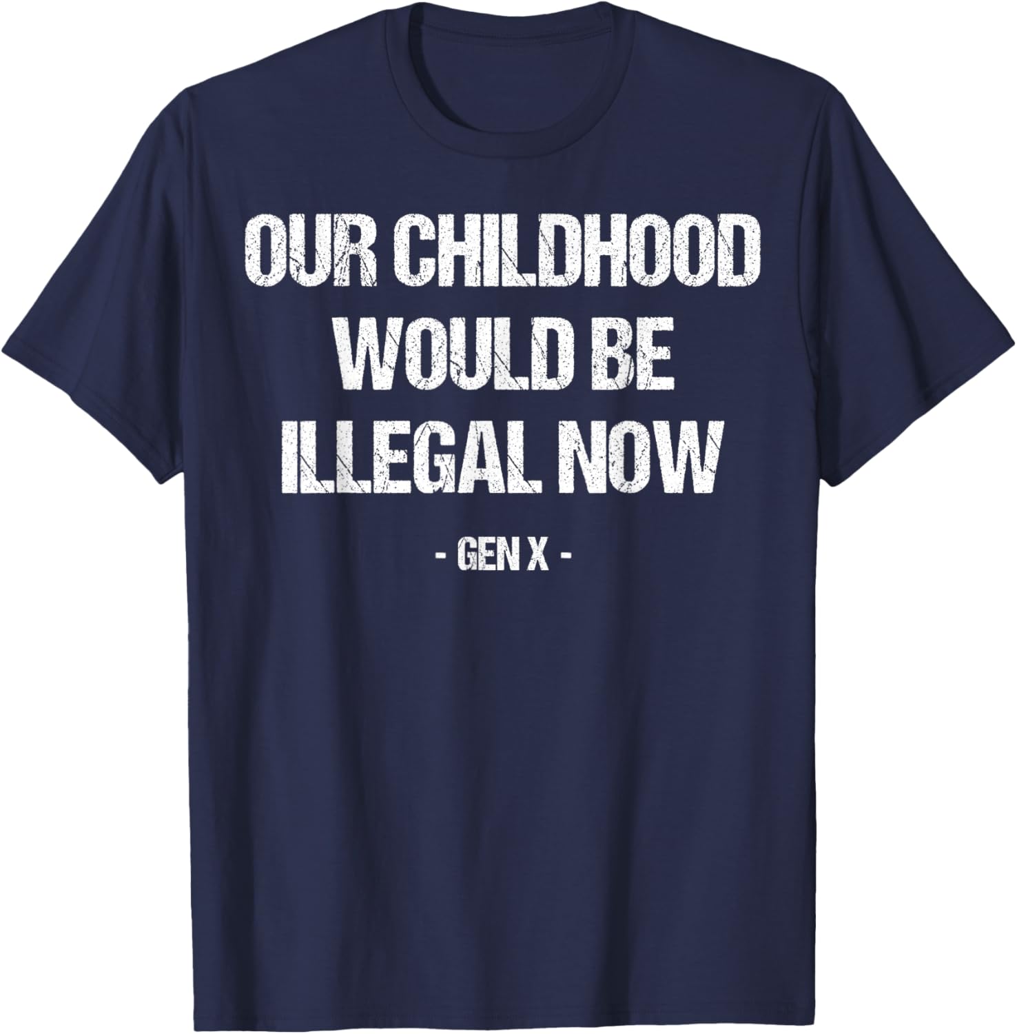 Gen X Our Childhood Would Be Illegal Retro Sarcastic Humor T-Shirt - T-Shirt | Navy