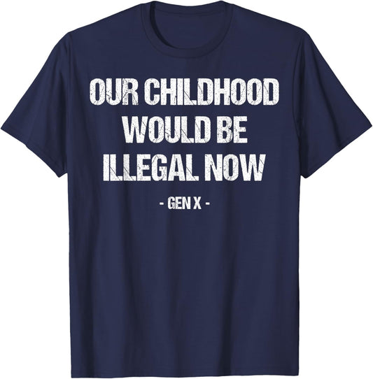Gen X Our Childhood Would Be Illegal Retro Sarcastic Humor T-Shirt - T-Shirt | Navy