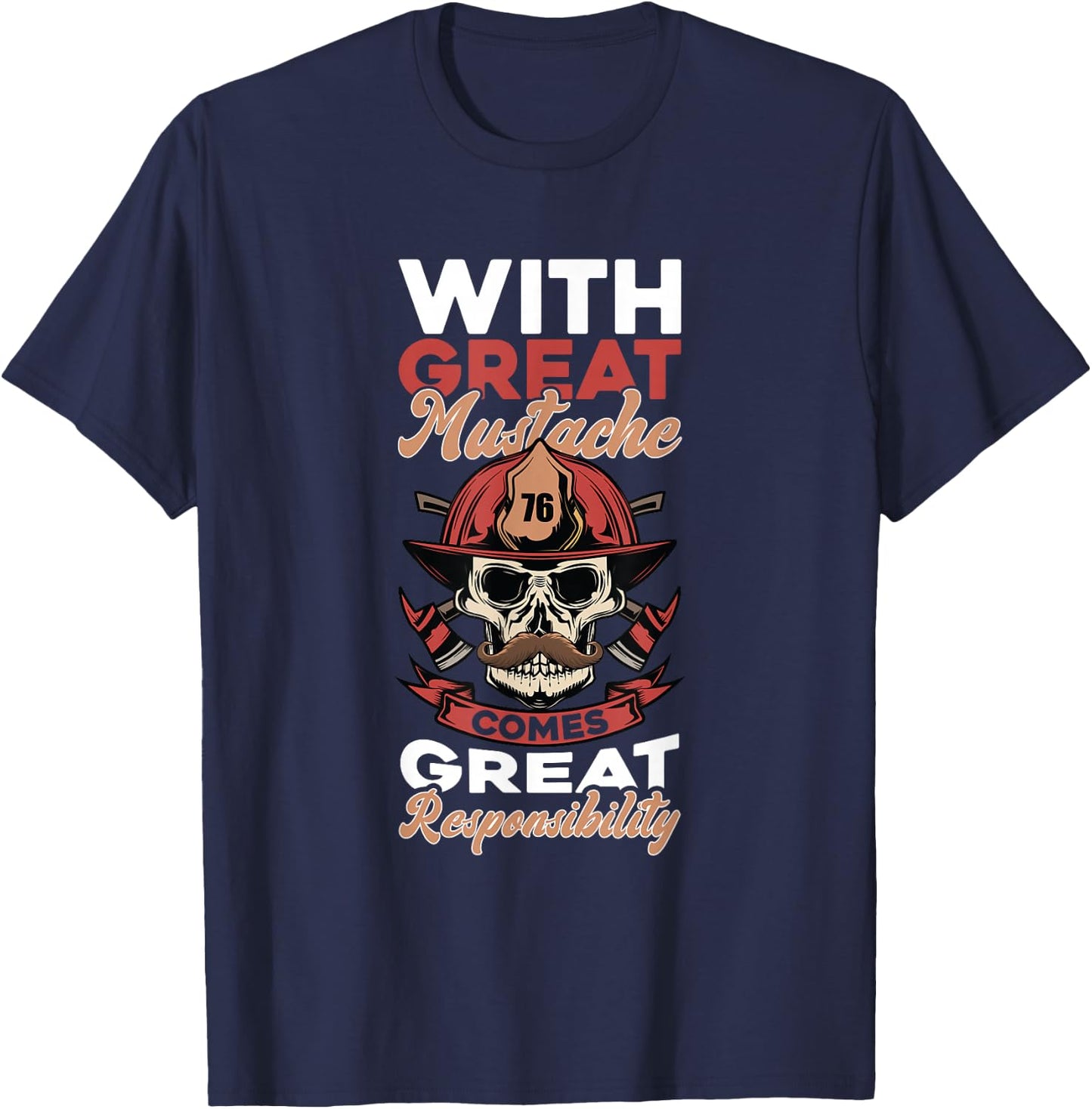 Firefighter With Great Mustache Comes Great Responsibility T-Shirt - T-Shirt | Navy
