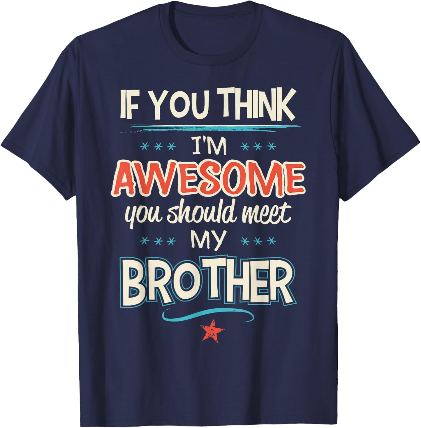 If You Think I'm Awesome You Should Meet My Brother T-Shirt - T-Shirt | Navy