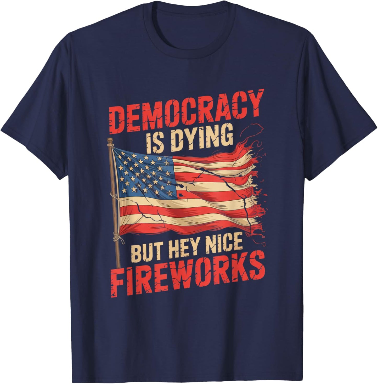 Democracy Is Dying But Hey Nice Fireworks 4th of July Retro T-Shirt - T-Shirt | Navy