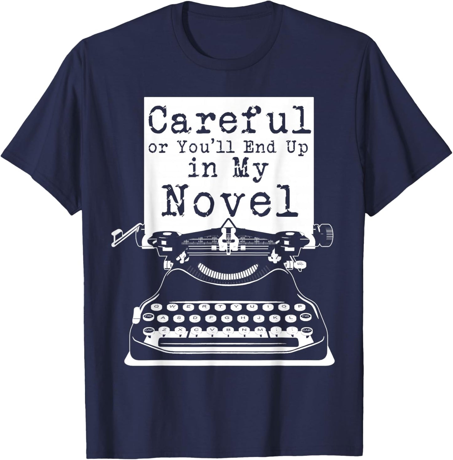 Careful Or You'll End Up In My Novel T-Shirt - T-Shirt | Navy