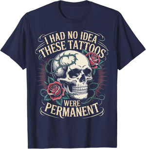 I Had No Idea These Tattoos Were Permanent T-Shirt - T-Shirt | Navy