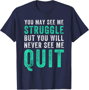 You May See Me Struggle But You Will Never See Me Quit Shirt T-Shirt - T-Shirt | Navy