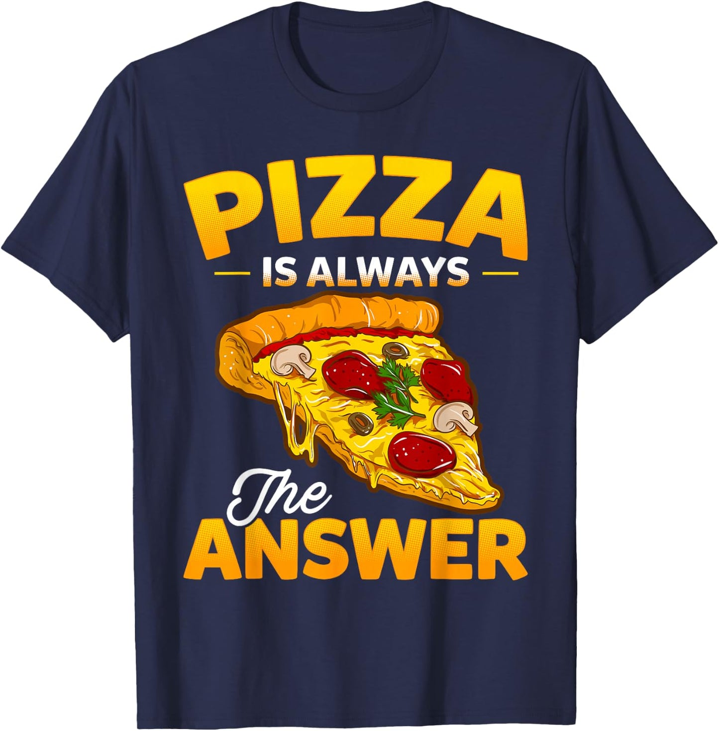 Pizza is Always the Answer Pizza Lover T-Shirt - T-Shirt | Navy