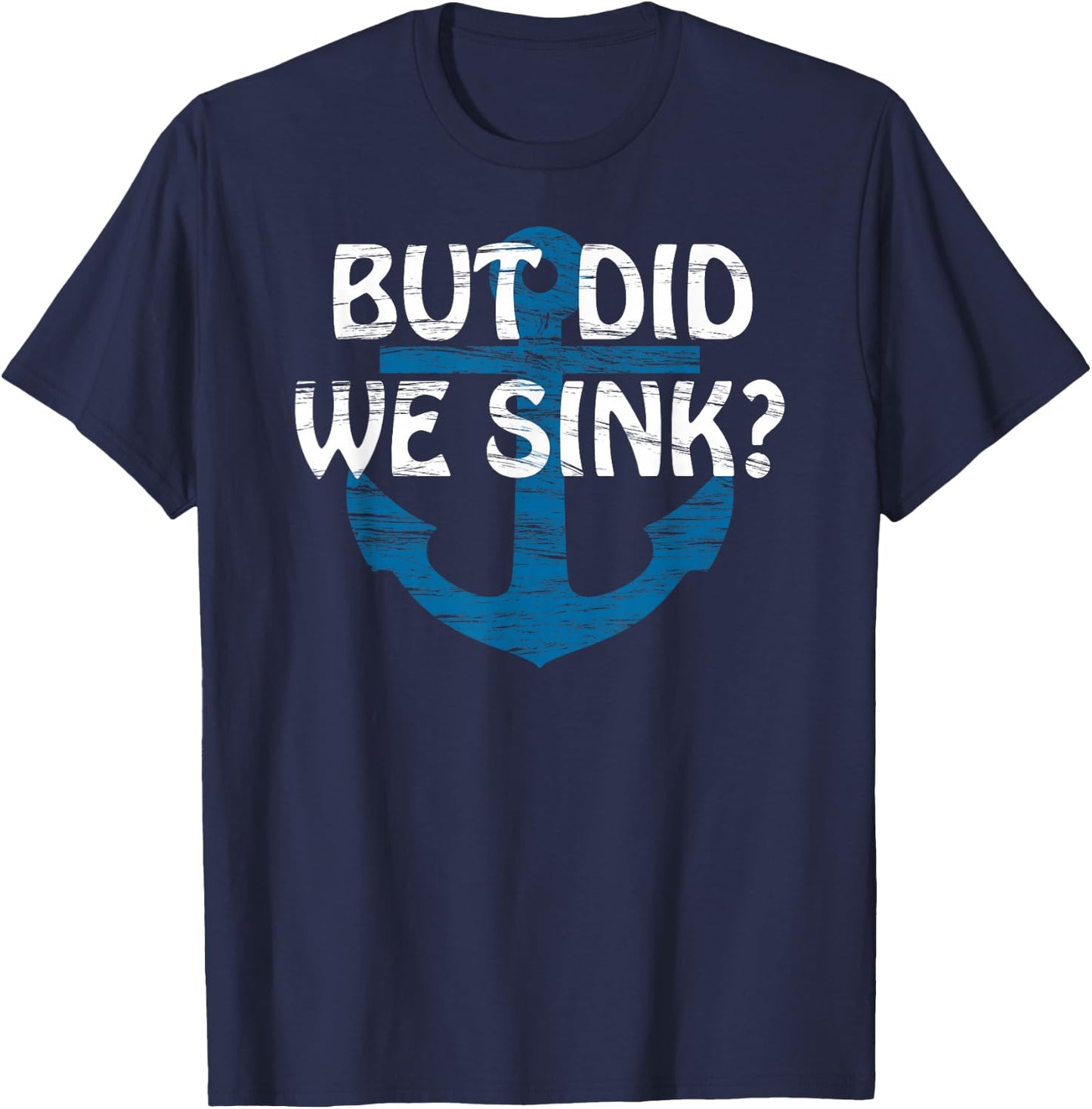 But Did We Sink? | for CRAZY but SKILLED Boat Captain T-Shirt - T-Shirt | Navy