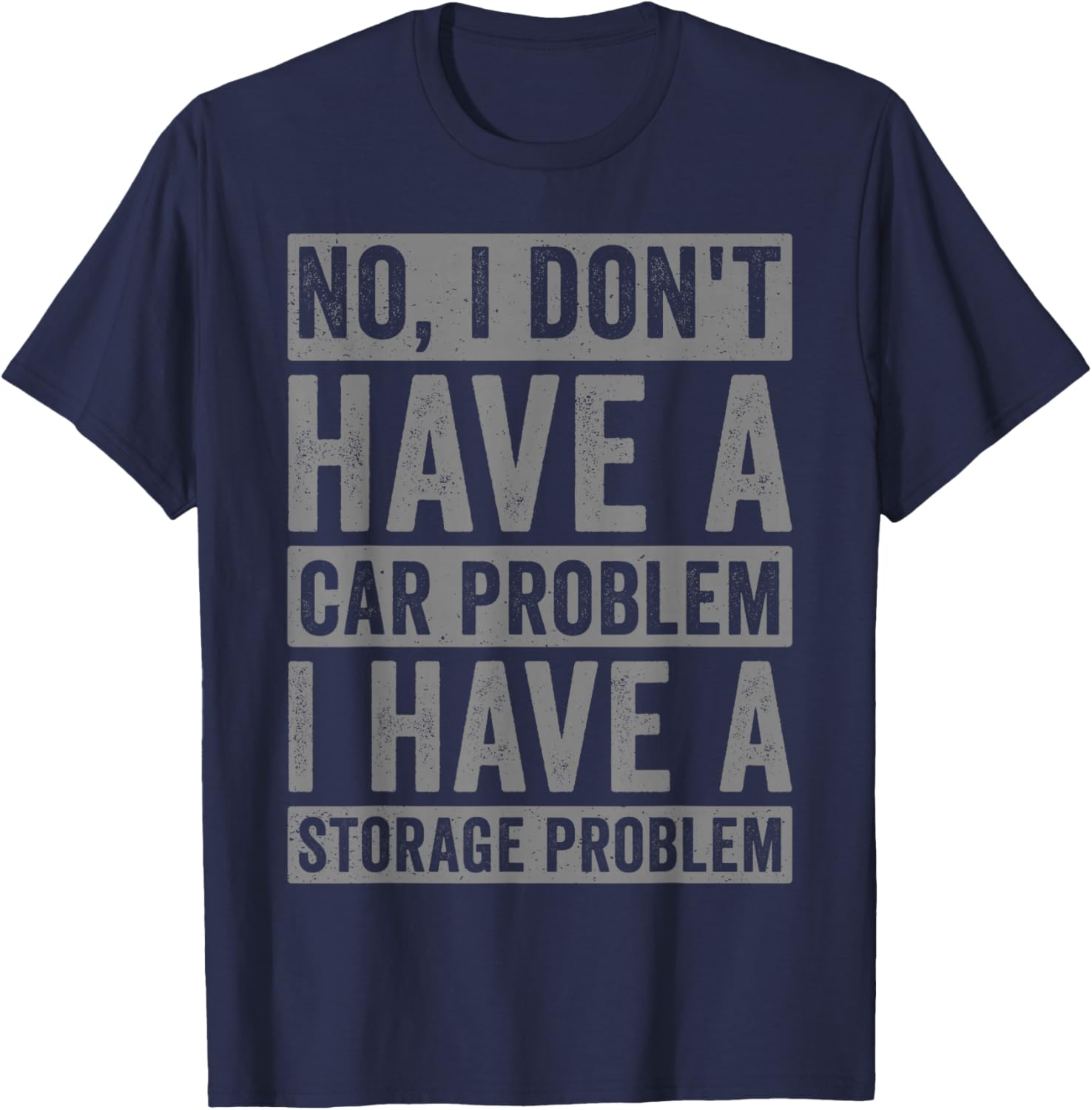 No I Don't Have a car Problem I Have a Storage Problem T-Shirt - T-Shirt | Navy