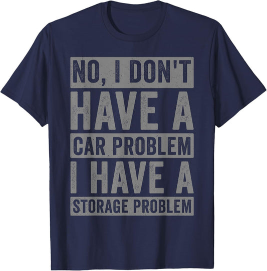 No I Don't Have a car Problem I Have a Storage Problem T-Shirt - T-Shirt | Navy