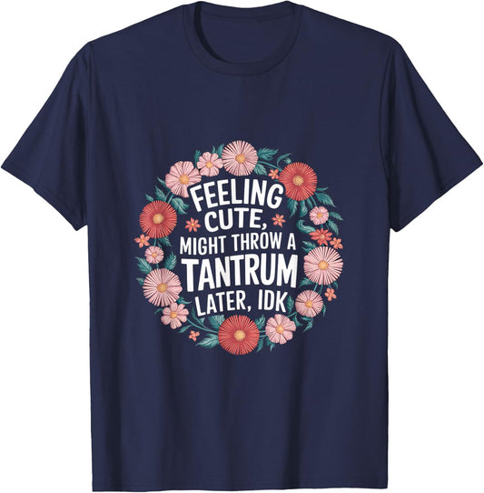 Feeling Cute, Might Throw A Tantrum Later, Idk _ T-Shirt - T-Shirt | Navy