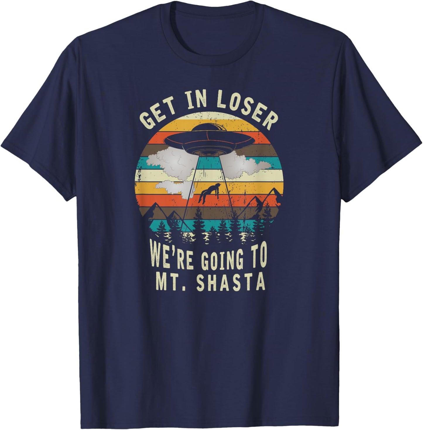 Get in Loser - Mt Shasta California - UFO Alien Abduction T-Shirt - T-Shirt | Navy