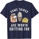 Some Things are Worth Shitting for T-Shirt - T-Shirt | Navy