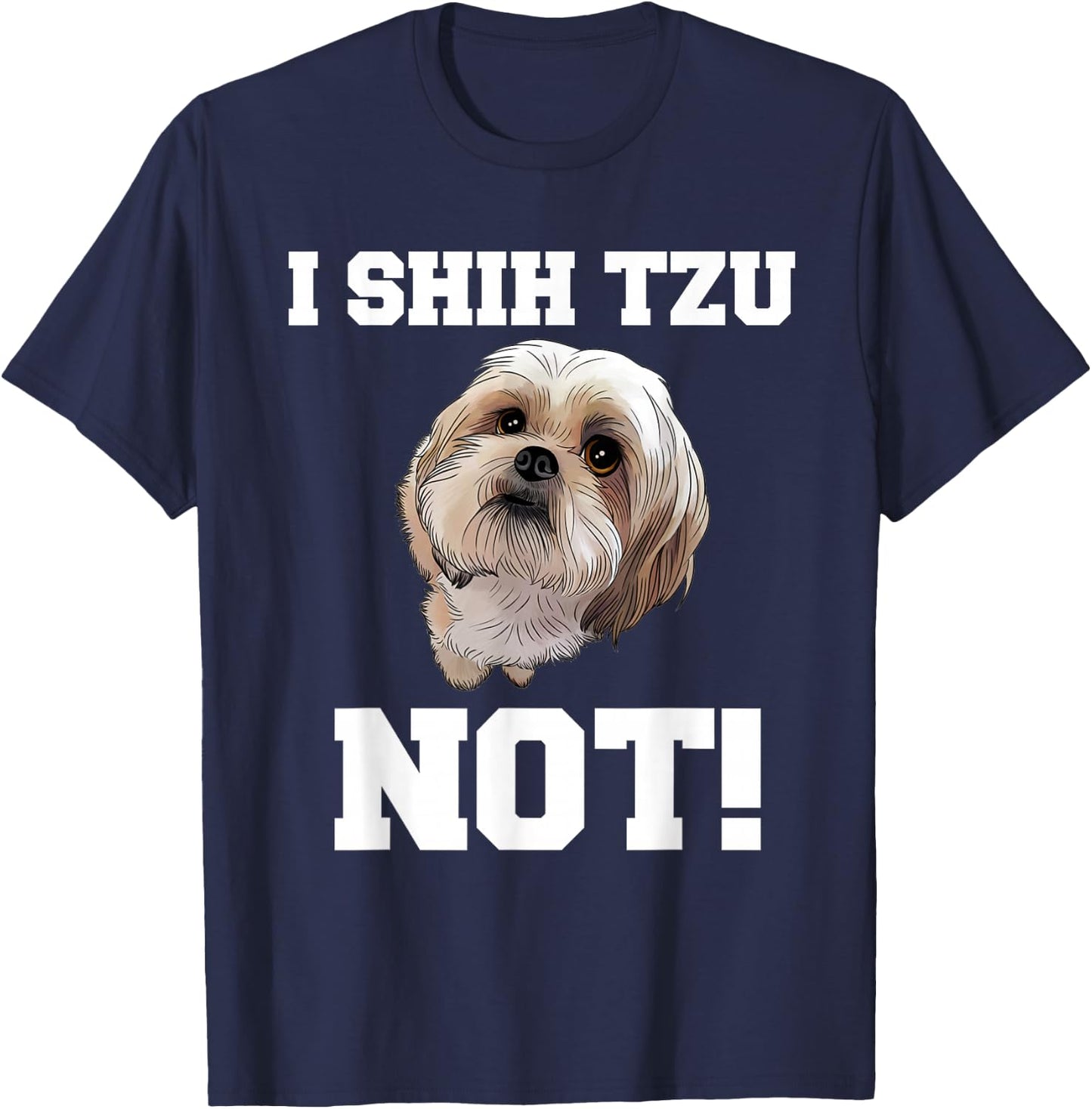 Funny Dog T Shirt I Shih TZU NOT Dog Puppy Shirt T-Shirt - T-Shirt | Navy