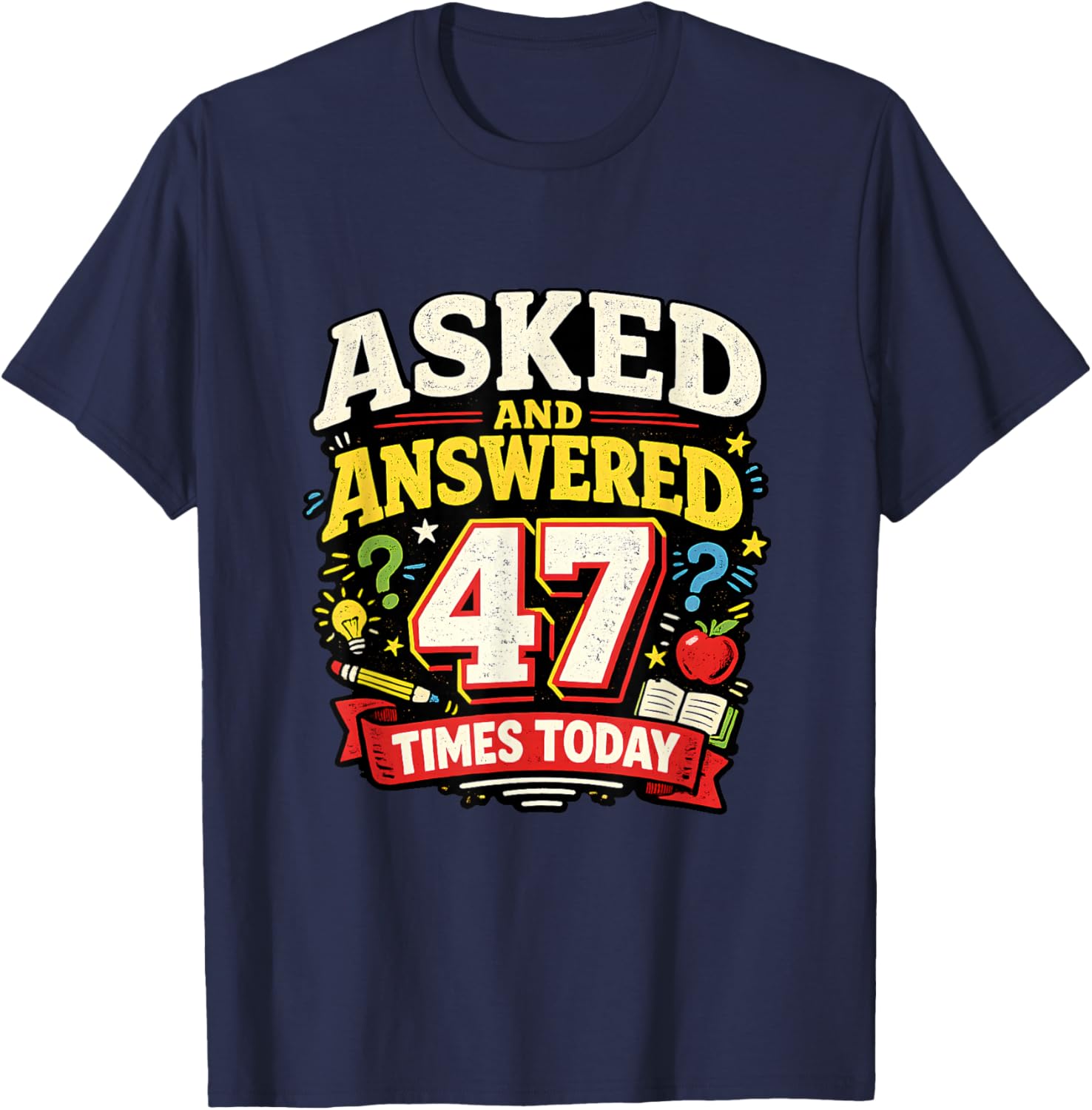 Asked and Answered 47 Times Today Funny Teacher T-Shirt - T-Shirt | Navy
