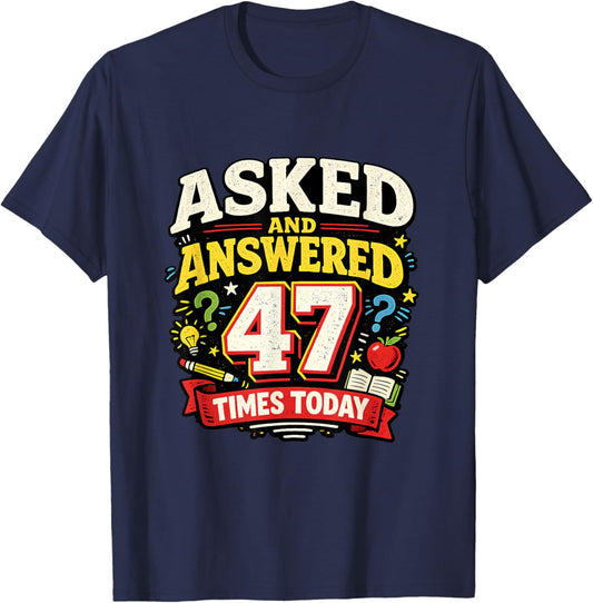 Asked and Answered 47 Times Today Funny Teacher T-Shirt - T-Shirt | Navy