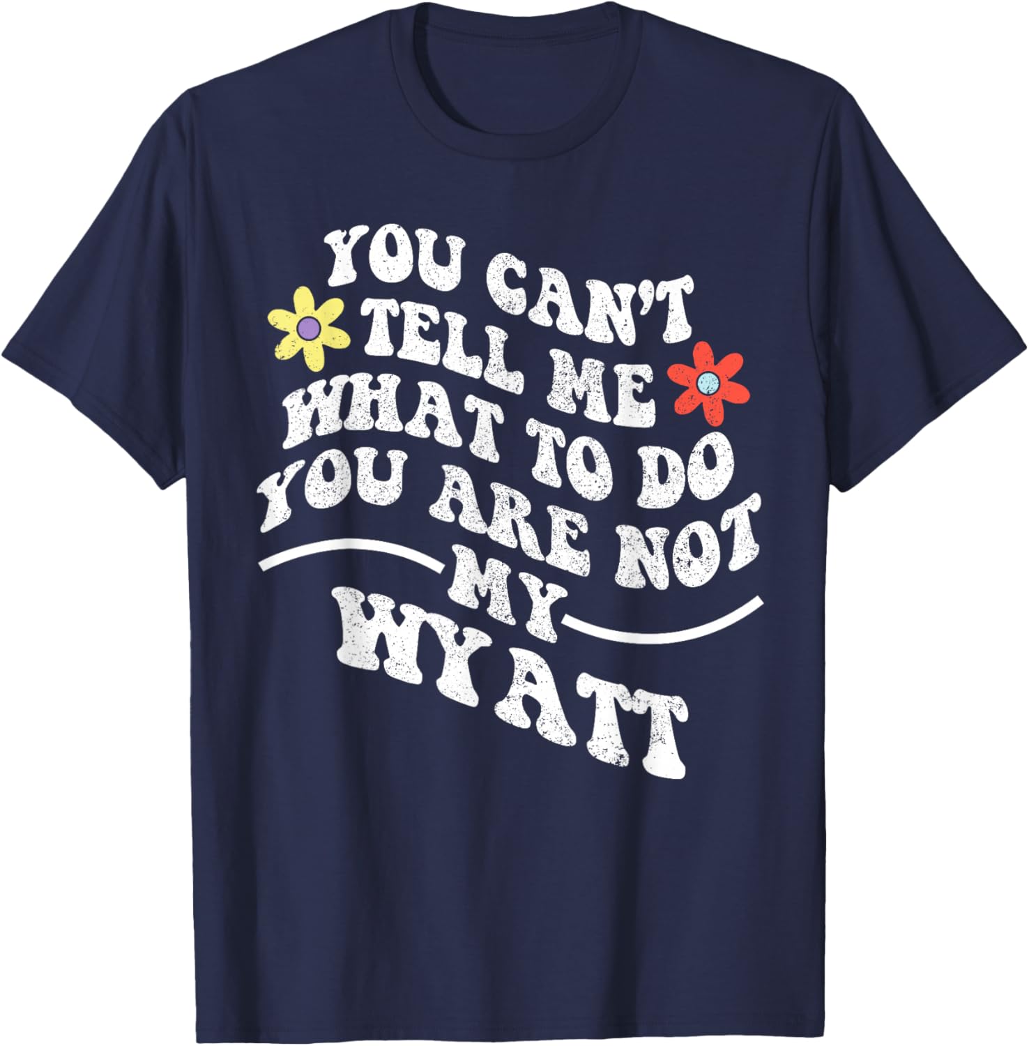 Groovy You Can't Tell Me What to Do You are Not My Wyatt T-Shirt - T-Shirt | Navy