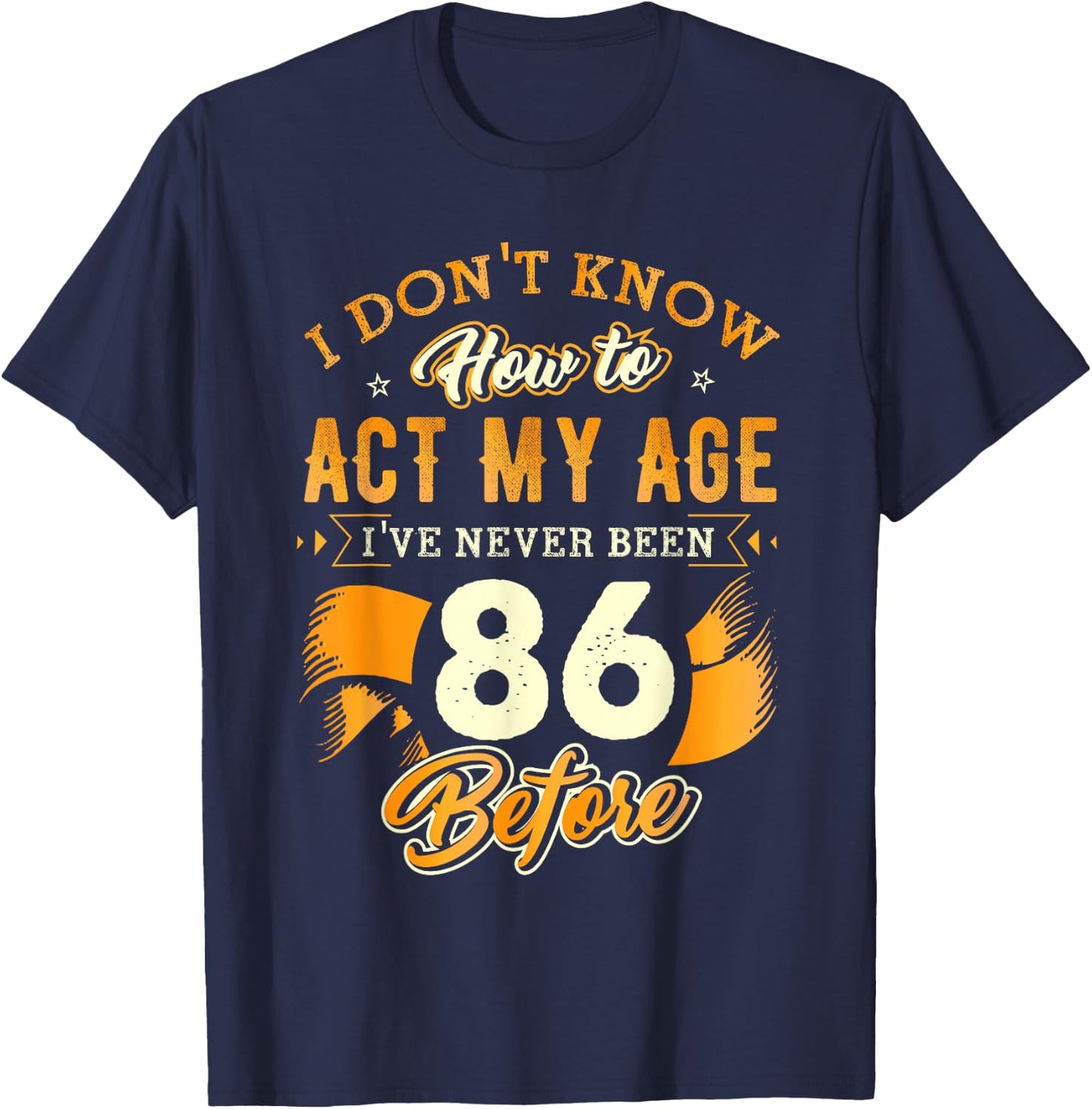 86th Birthday Gifts Funny How To Act My Age 86 Years Old D1 T-Shirt - T-Shirt | Navy