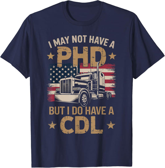 I May Not Have A PHD But I Have CDL Funny Trucker Men Women T-Shirt - T-Shirt | Navy