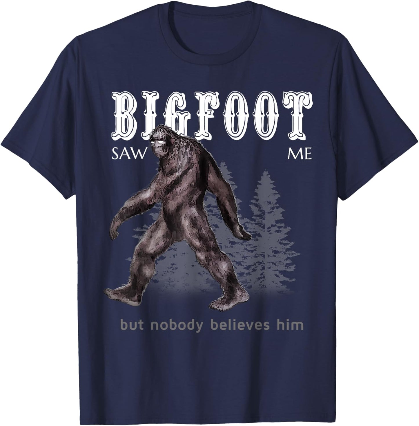 Bigfoot Saw Me But Nobody Believes Him Funny T-Shirt - T-Shirt | Navy