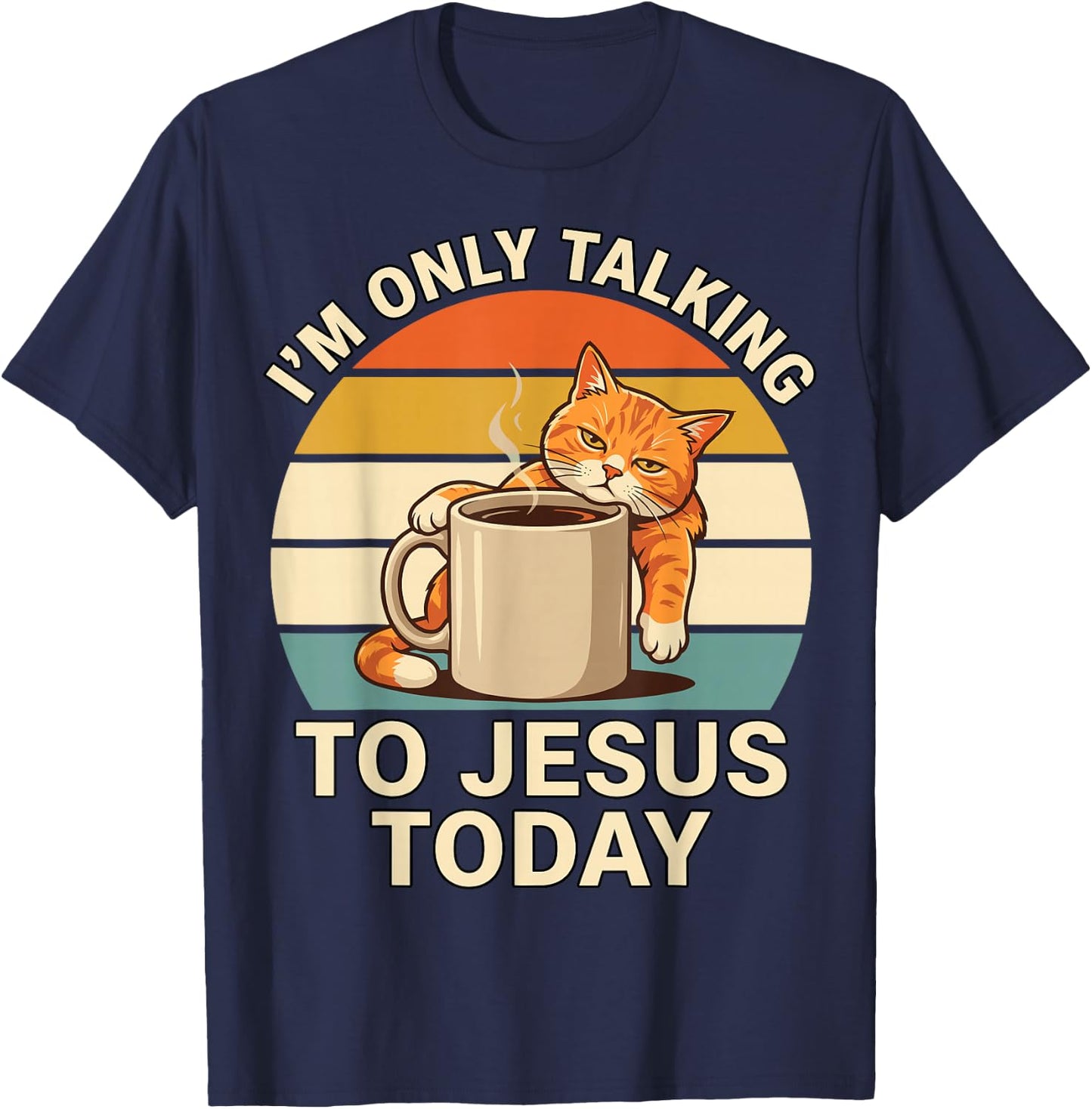 I'm Only Talking to Jesus Today Cat Coffee Funny Mood T-Shirt - T-Shirt | Navy