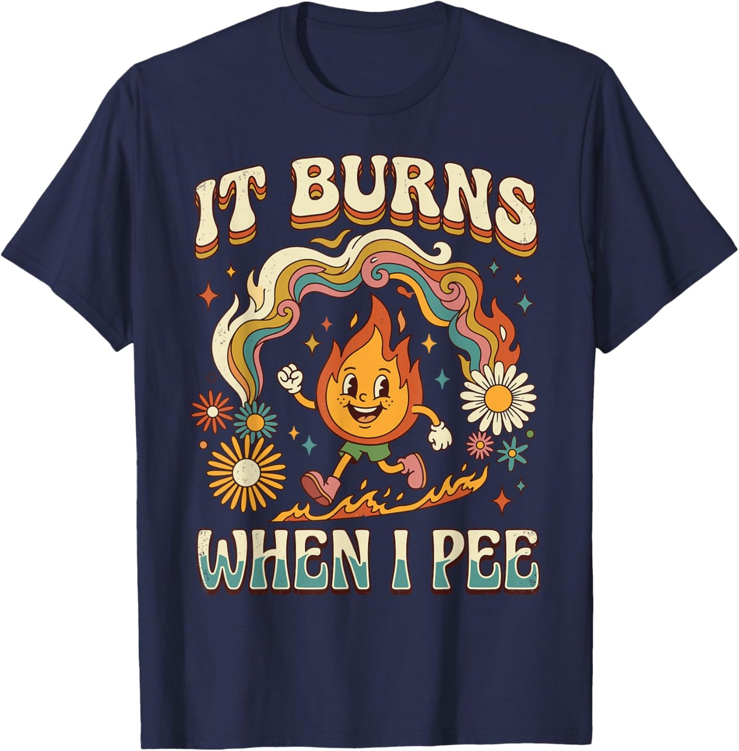 It Burns When I Pee Funny Ironic Sarcastic T-Shirt - T-Shirt | Navy