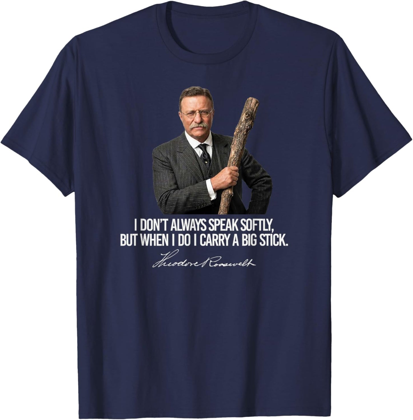 I Don't Always Speak Softly Theodore Roosevelt Funny T-Shirt - T-Shirt | Navy