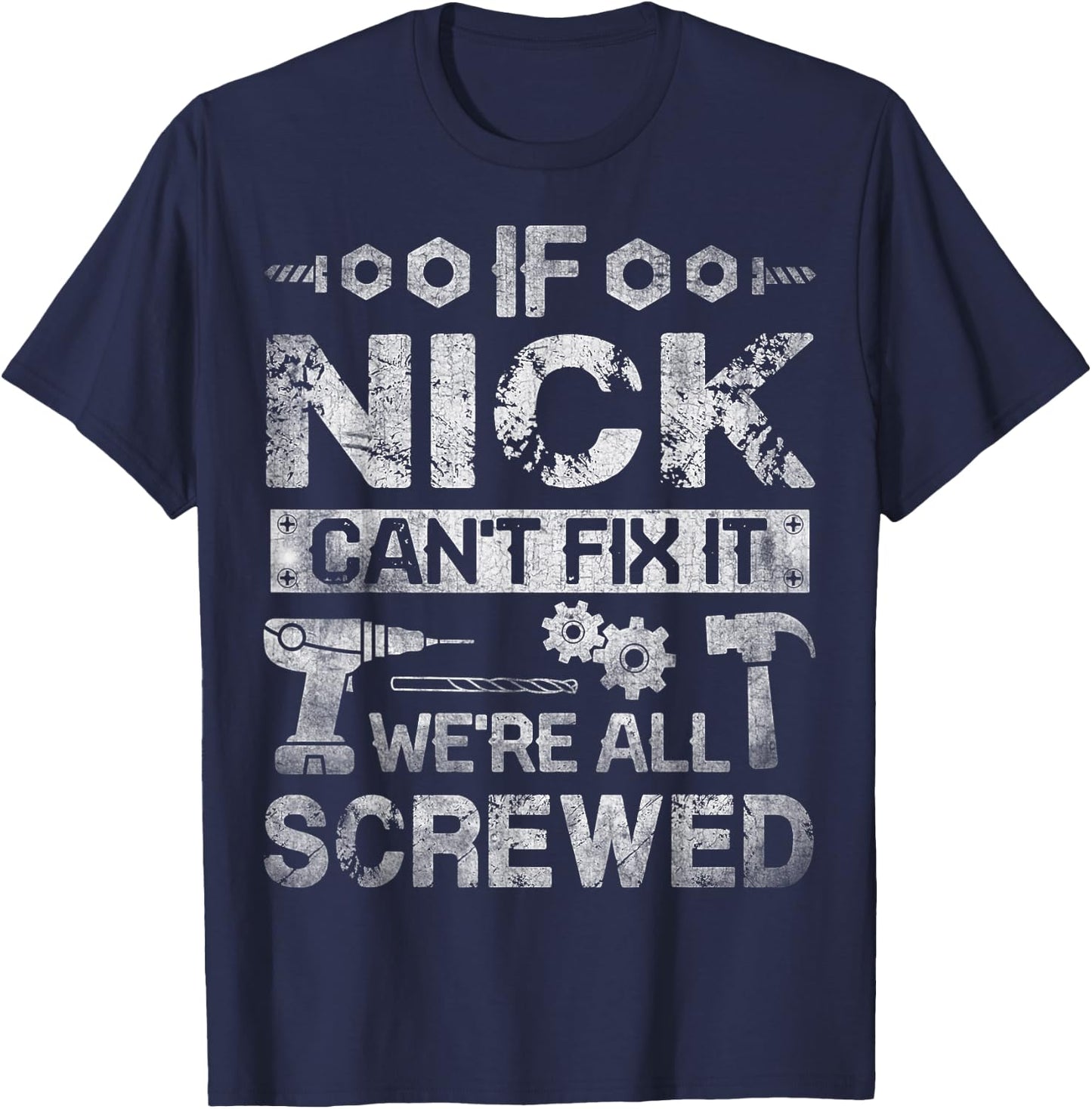 If Nick Can't Fix it We're All Screwed Funny Fathers Gift T-Shirt - T-Shirt | Navy