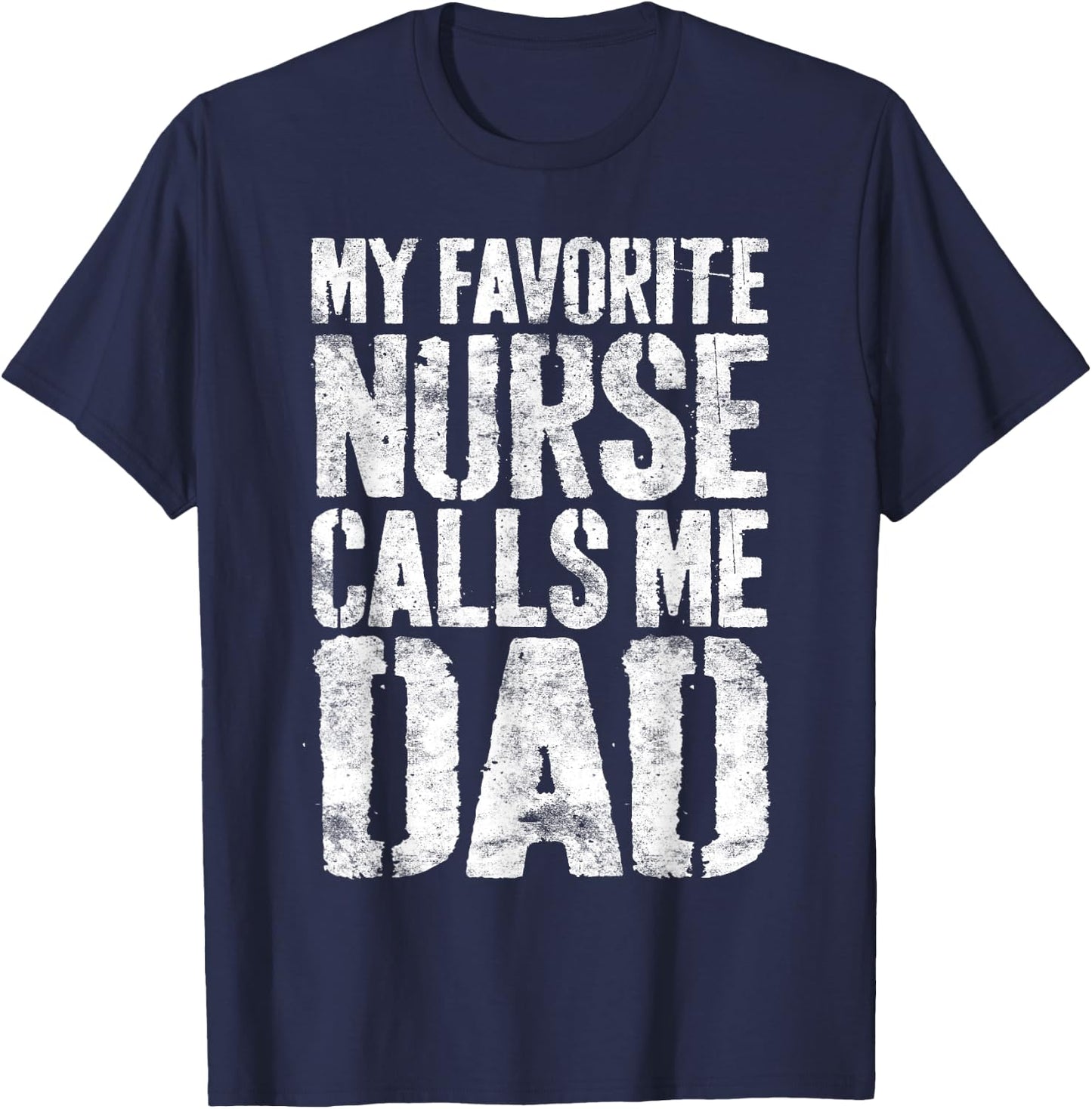 My Favorite Nurse Calls Me Dad Shirt Men Daddy Fathers Day T-Shirt - T-Shirt | Navy