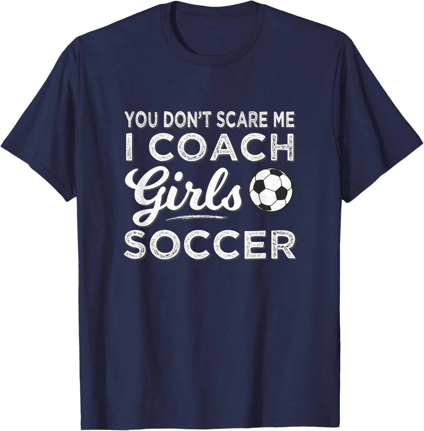 You Don't Scare Me I Coach Girls Soccer Coach T-Shirt - T-Shirt | Navy