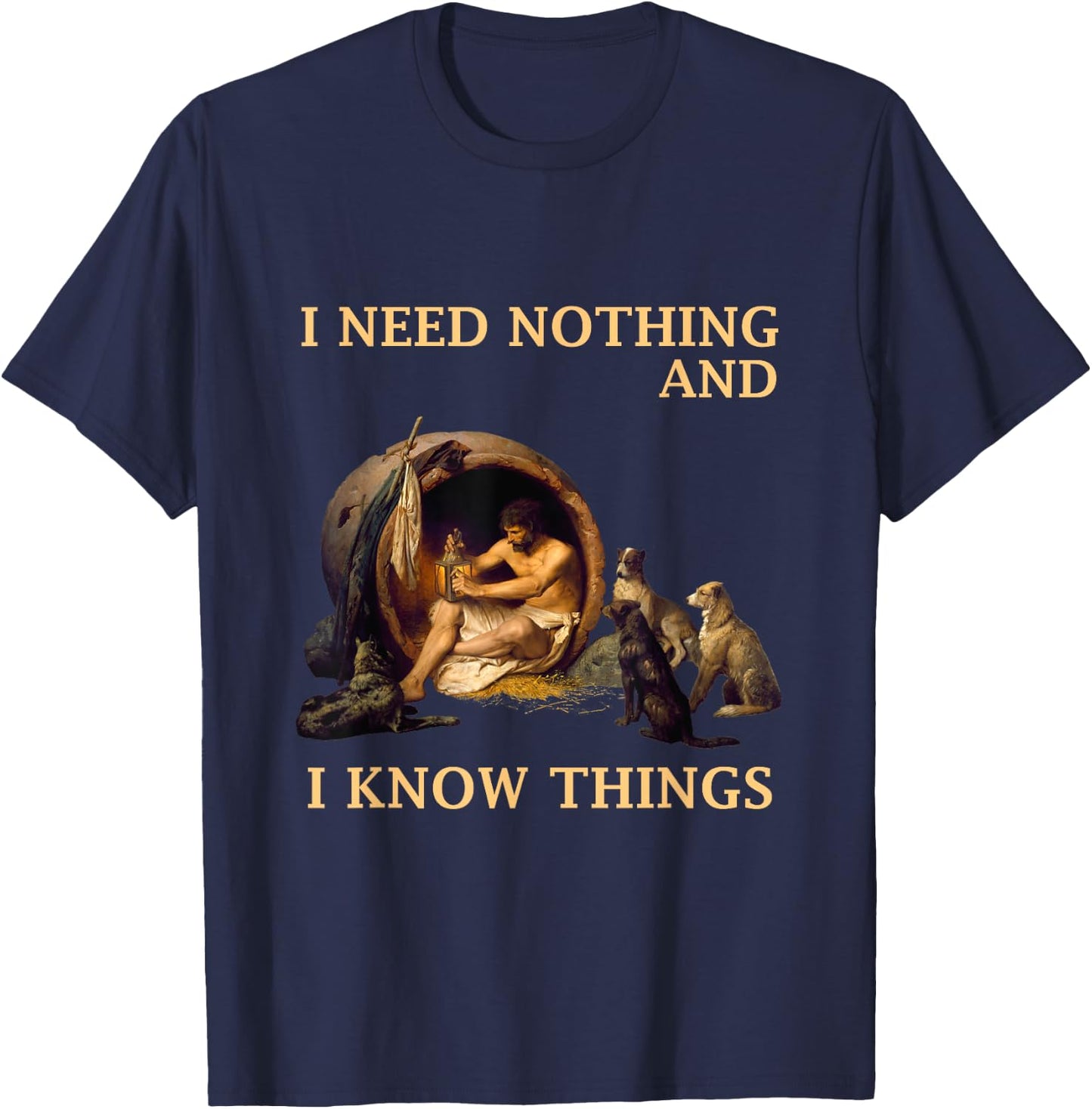 Diogenes I Need Nothing And I Know Things Philosopher Shirt T-Shirt - T-Shirt | Navy