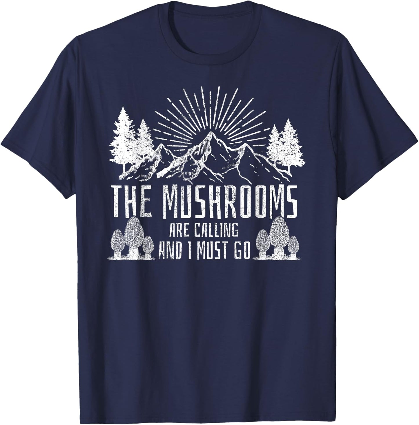 The Mushrooms Are Calling And I Must Go Hunting T-Shirt - T-Shirt | Navy